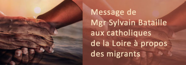  Message de Mgr Sylvain Bataille aux catholiques de la Loire à propos des migrants