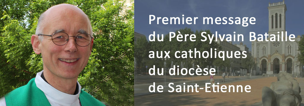 Premier message du Père Sylvain Bataille aux catholiques du diocèse de Saint-Etienne
