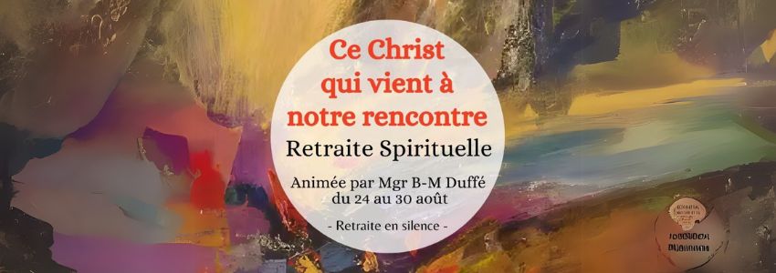 Ce Christ qui vient à notre rencontre - Retraite d'été à La Neylière