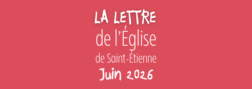 La lettre de l’Église de Saint-Étienne – Juin 2026