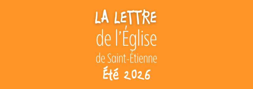 La lettre de l’Église de Saint-Étienne – Été 2026