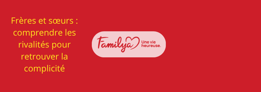 Soirée Familya : Frères et sœurs, comprendre les rivalités pour retrouver la complicité